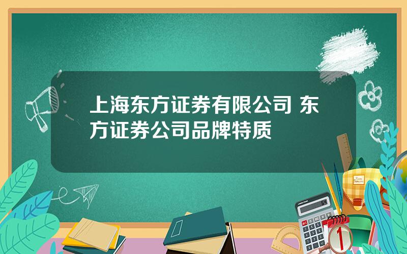 上海东方证券有限公司 东方证券公司品牌特质